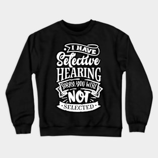 I Have Select Hearing and You're Not Selected Funny Quote Crewneck Sweatshirt